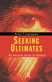 Seeking Ultimates (An Intuitive Guide to Physics, Second Edition) by Peter T. Landsberg, 9780750306577