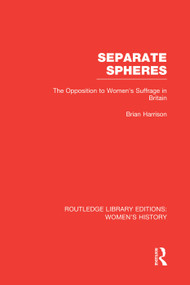 Separate Spheres (The Opposition to Women's Suffrage in Britain) by Brian Harrison, 9780415752541