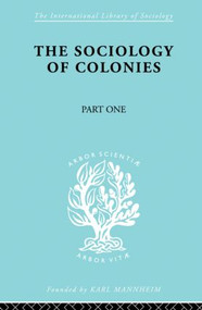 The Sociology of the Colonies [Part 1] (An Introduction to the Study of Race Contact) by Rene Maunier, 9780415863407