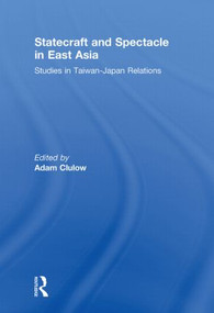 Statecraft and Spectacle in East Asia (Studies in Taiwan-Japan Relations) - 9780415850841 by Adam Clulow, 9780415850841