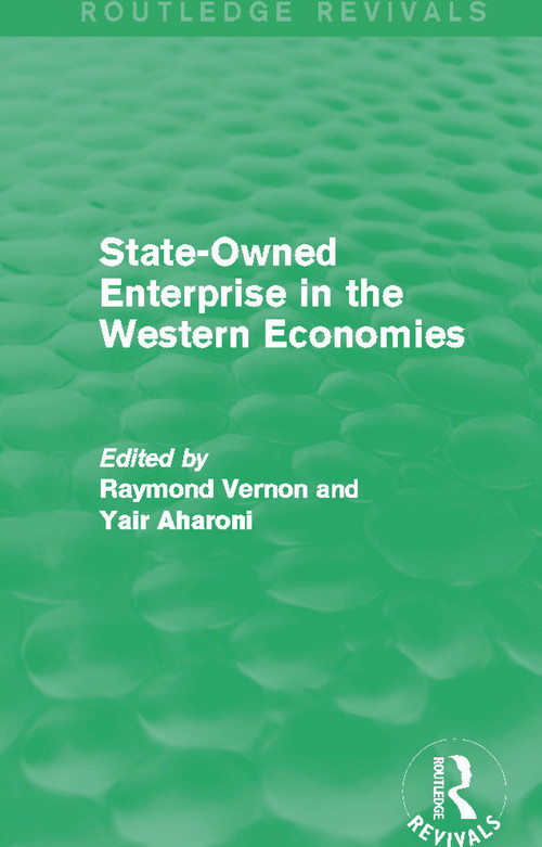 State-Owned Enterprise in the Western Economies (Routledge Revivals) by Raymond Vernon, Yair Aharoni, 9780415727617