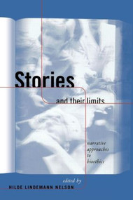Stories and Their Limits (Narrative Approaches to Bioethics) by Hilde Lindemann Nelson, 9780415919104
