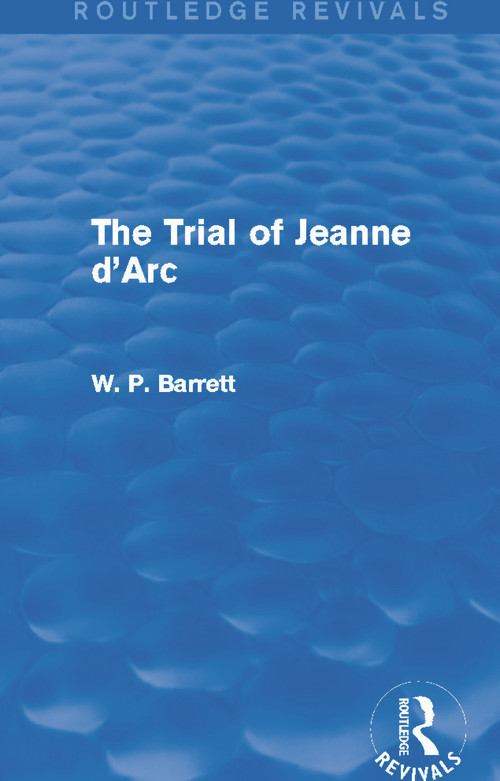 The Trial of Jeanne d'Arc (Routledge Revivals) by W. P. Barrett, 9780415734547