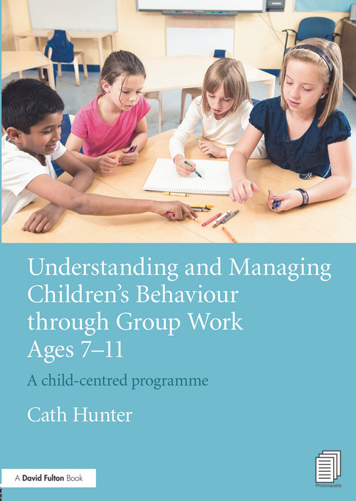 Understanding and Managing Children's Behaviour through Group Work Ages 7 - 11 (A child-centred programme) - 9780415656269 by Cath Hunter, 9780415656269