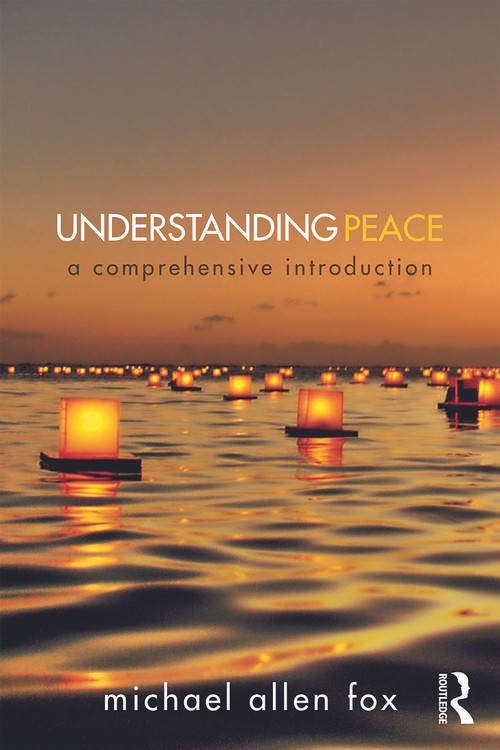 Understanding Peace (A Comprehensive Introduction) by Michael Allen Fox, 9780415715706