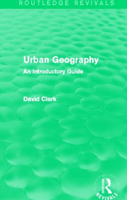 Urban Geography (Routledge Revivals) (An Introductory Guide) by David Clark, 9780415858151