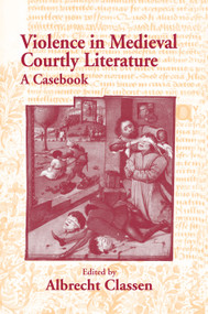 Violence in Medieval Courtly Literature (A Casebook) by Albrecht Classen, 9780415762694