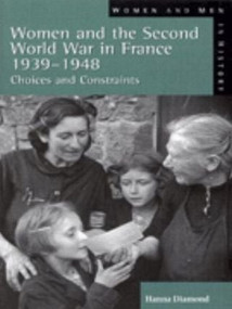 Women and the Second World War in France, 1939-1948 (Choices and Constraints) by Hanna Diamond, 9780582299092