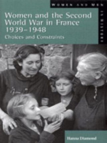 Women and the Second World War in France, 1939-1948 (Choices and Constraints) by Hanna Diamond, 9780582299092