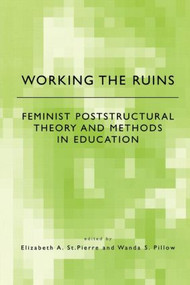 Working the Ruins (Feminist Poststructural Theory and Methods in Education) by Elizabeth St. Pierre, Wanda Pillow, 9780415922760