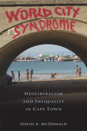 World City Syndrome (Neoliberalism and Inequality in Cape Town) by David A. McDonald, 9780415875004