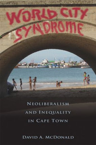 World City Syndrome (Neoliberalism and Inequality in Cape Town) by David A. McDonald, 9780415875004