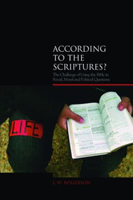According to the Scriptures? (The Challenge of Using the Bible in Social, Moral, and Political Questions) by J. W. Rogerson, 9781845531287