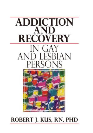 Addiction and Recovery in Gay and Lesbian Persons by Robert J Kus, 9781560230557
