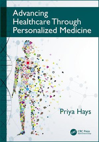 Advancing Healthcare Through Personalized Medicine by Priya Hays, 9781498767088