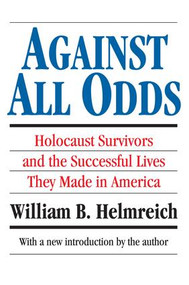 Against All Odds (Holocaust Survivors and the Successful Lives They Made in America) by William B. Helmreich, 9781560008651
