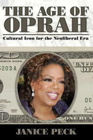 Age of Oprah (Cultural Icon for the Neoliberal Era) by Janice Peck, 9781594514692