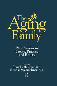 The Aging Family (New Visions In Theory, Practice, And Reality) - 9781138869486 by Terry Hargrave, Suzanne Midori Hanna, 9781138869486