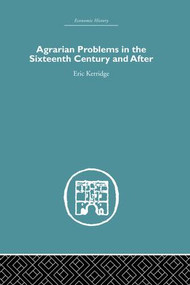 Agrarian Problems in the Sixteenth Century and After by Eric Kerridge, 9781138861688
