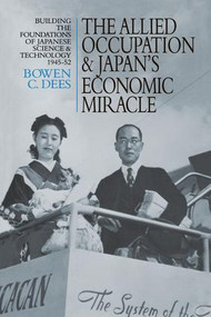 The Allied Occupation and Japan's Economic Miracle (Building the Foundations of Japanese Science and Technology 1945-52) by Bowen C. Dees, 9781138966499