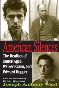 American Silences (The Realism of James Agee, Walker Evans, and Edward Hopper) by Joseph Ward, 9781412810975