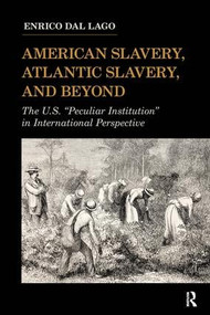 American Slavery, Atlantic Slavery, and Beyond (The U.S. "Peculiar Institution" in International Perspective) by Enrico Dal Lago, 9781594515859