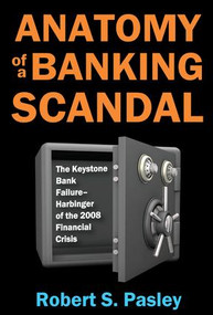 Anatomy of a Banking Scandal (The Keystone Bank Failure-Harbinger of the 2008 Financial Crisis) by Robert Pasley, 9781412863346