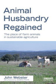 Animal Husbandry Regained (The Place of Farm Animals in Sustainable Agriculture) by John Webster, 9781849714211