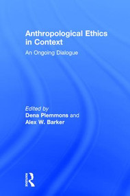 Anthropological Ethics in Context (An Ongoing Dialogue) by Dena Plemmons, Alex W Barker, 9781611328806