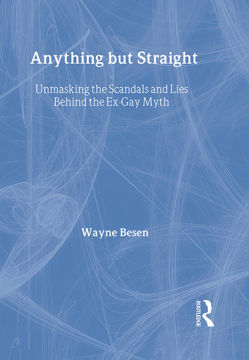 Anything but Straight (Unmasking the Scandals and Lies Behind the Ex-Gay Myth) by Wayne Besen, 9781560234463