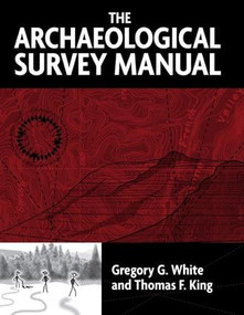 The Archaeological Survey Manual by Gregory G White, Thomas F King, 9781598740097