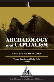Archaeology and Capitalism (From Ethics to Politics) by Yannis Hamilakis, Philip Duke, 9781598742718