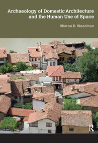 Archaeology of Domestic Architecture and the Human Use of Space by Sharon R Steadman, 9781611322835