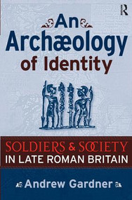 An Archaeology of Identity (Soldiers and Society in Late Roman Britain) by Andrew Gardner, 9781598742275
