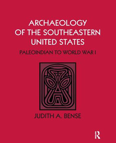 Archaeology of the Southeastern United States (Paleoindian to World War I) by Judith A Bense, 9781598744491