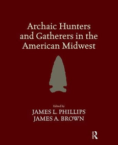 Archaic Hunters and Gatherers in the American Midwest by James L Phillips, 9781598744521