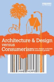Architecture & Design versus Consumerism (How Design Activism Confronts Growth) by Ann Thorpe, 9781849713566