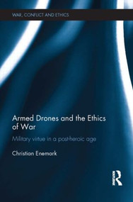 Armed Drones and the Ethics of War (Military virtue in a post-heroic age) by Christian Enemark, 9781138900882