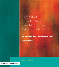 Art of Constructivist Teaching in the Primary School (A Guide for Students and Teachers) by Nick Selley, 9781853465727