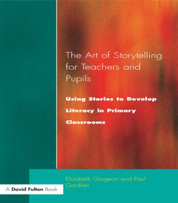 The Art of Storytelling for Teachers and Pupils (Using Stories to Develop Literacy in Primary Classrooms) by Elizabeth Grugeon, Paul Garder, 9781853466175