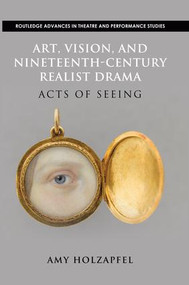 Art, Vision, and Nineteenth-Century Realist Drama (Acts of Seeing) by Amy Holzapfel, 9781138927728