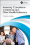 Assessing Competence in Medicine and Other Health Professions by Claudio Violato, 9781498785082