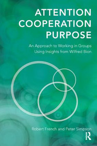 Attention, Cooperation, Purpose (An Approach to Working in Groups Using Insights from Wilfred Bion) by Robert French, Peter Simpson, 9781782201311