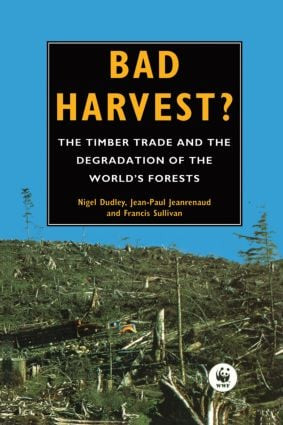Bad Harvest (The Timber Trade and the Degradation of Global Forests) by Nigel Dudley, Jean-Paul Jeanrenaud, Francis Sullivan, 9781853831881