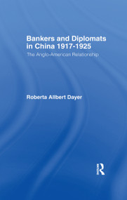 Bankers and Diplomats in China 1917-1925 (The Anglo-American Relationship) - 9781138964341 by Roberta Allbert Dayer, 9781138964341