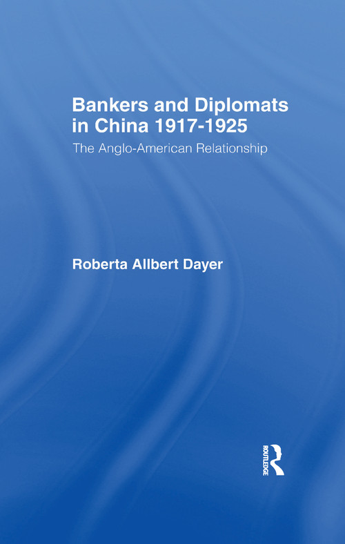 Bankers and Diplomats in China 1917-1925 (The Anglo-American Relationship) - 9781138964341 by Roberta Allbert Dayer, 9781138964341