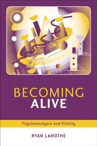 Becoming Alive (Psychoanalysis and Vitality) by Ryan Lamothe, 9781583919316