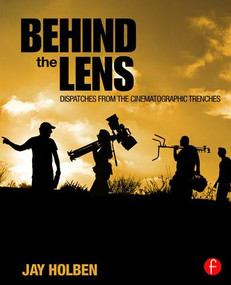 Behind the Lens (Dispatches from the Cinematographic Trenches) by Jay Holben, 9781138813489