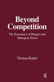 Beyond Competition (Economics of Mergers and Monopoly Power) by Thomas Karier, 9781563241284