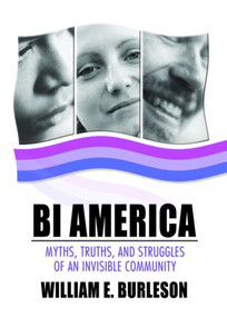 Bi America (Myths, Truths, and Struggles of an Invisible Community) by William Burleson, 9781560234791